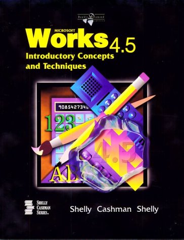 Microsoft Works 4.5 Introductory Concepts and Techniques (9780789545527) by Shelly, Gary B.; Cashman, Thomas J.; Shelly, Kathleen