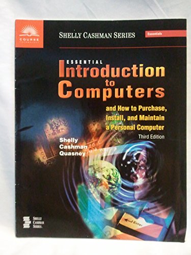 Essential Introduction to Computers and How to Purchase, Install, and Maintain a Personal Computer, Third Edition (9780789546876) by Shelly, Gary B.; Cashman, Thomas J.; Quasney, James S.