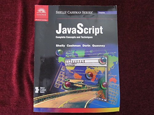 JavaScript Complete Concepts and Techniques (Shelly Cashman Series) (9780789556424) by Shelly, Gary B.; Cashman, Thomas J.; Dorin, William J.; Quasney, Jeffrey J.