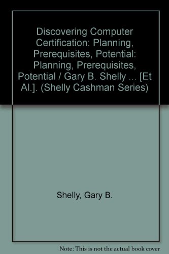Discovering Computer Certification: Planning, Prerequisites, Potential (9780789559531) by Shelly, Gary B.; Cashman, Thomas J.; Safdie, Robert