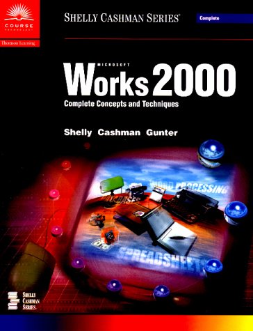 Microsoft Works 2000: Complete Concepts and Techniques (9780789559906) by Shelly, Gary B.; Cashman, Thomas J.; Gunter, Glenda A.; Gunter, Randolph E.