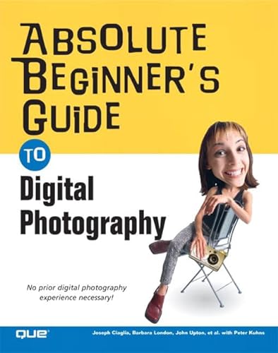 Absolute Beginner's Guide to Digital Photography (9780789731203) by London, Barbara; Upton, John; Kobre, Ken; Brill, Betsy; Kuhns, Peter