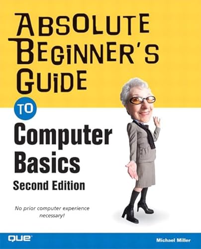 Absolute Beginner's Guide to Computer Basics (Absolute Beginner's Guide) (9780789731753) by Miller, Michael