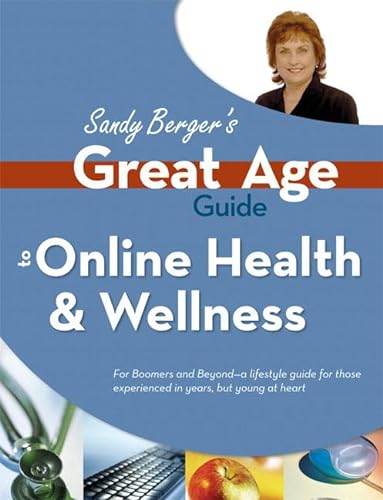 Sandy Berger's Great Age Guide to Online Health And Wellness (9780789735324) by Berger, Sandy