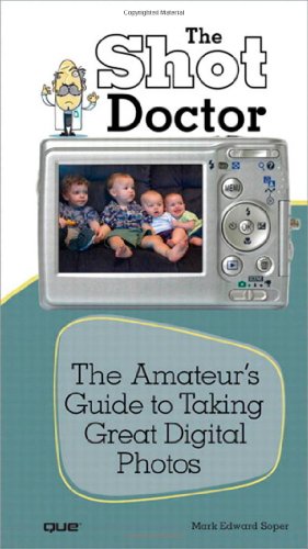 The Shot Doctor: The Amateur's Guide to Taking Great Digital Photos (9780789739483) by Soper, Mark Edward