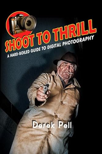 Stock image for Shoot to Thrill: A Hard-Boiled Guide to Digital Photography for sale by ThriftBooks-Dallas