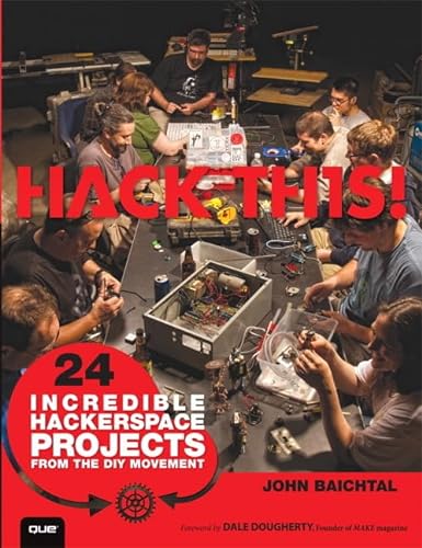 Hack This: 24 Incredible Hackerspace Projects from the DIY Movement (9780789748973) by Baichtal, John