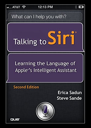 Talking to Siri: Learning the Language of Apple's Intelligent Assistant (2nd Edition) - Sadun, Erica, Sande, Steve