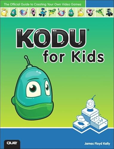 Kodu for Kids: The Official Guide to Creating Your Own Video Games (9780789750761) by Kelly, James Floyd