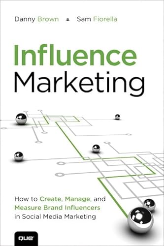 Influence Marketing: How to Create, Manage, and Measure Brand Influencers in Social Media Marketing - Brown, Danny, Fiorella, Sam