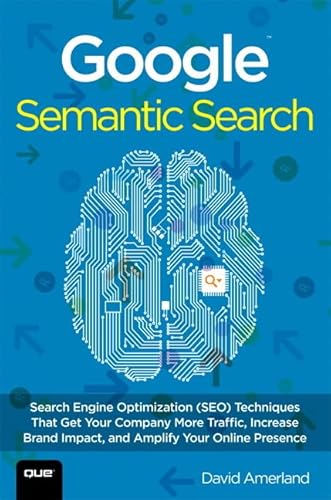 9780789751348: Google Semantic Search: Search Engine Optimization (SEO) Techniques That Get Your Company More Traffic