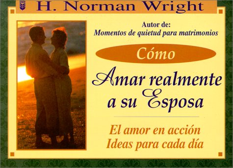 Cmo Amar Realmente a Su Esposa: How to Really Love Your Wife (Spanish Edition) (9780789902184) by Wright, N; Wright, Dr H Norman