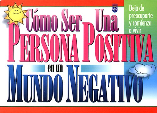 Imagen de archivo de Cmo ser una persona positiva en un mundo negativo: Deja de preocuparte y comienza a vivir (Spanish Edition) a la venta por Goodwill of Colorado