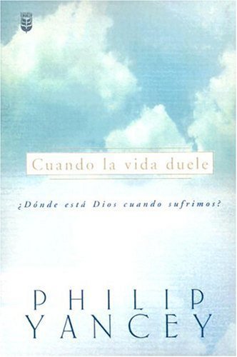 Cuando LA Vida Duele: Donde Esta Dios Cuando Sufrimos (Spanish Edition) (9780789908612) by Yancey, Philip