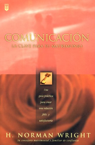 Comunicacion: LA Clave Para Su Matrimonio (Spanish Edition) (9780789908926) by Wright, H. Norman