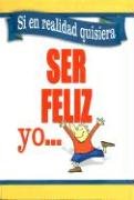 Stock image for Si en realidad quisiera ser feliz yo  (Spanish Edition) for sale by Half Price Books Inc.