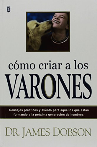 Stock image for Cmo criar a los varones/ Bringing up Boys: Consejos prcticos y aliento para aquellos que estan formando a la prxima generacion de hombres/ Practical advice and encouragement for those shaping for sale by Revaluation Books