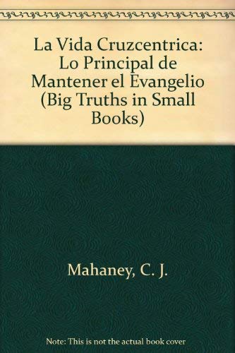 9780789910943: La Vida Cruzcentrica: Lo Principal de Mantener el Evangelio (Big Truths in Small Books)