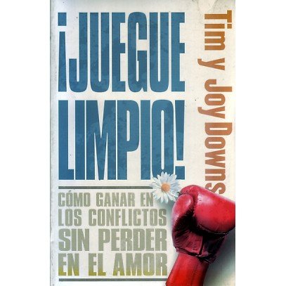 Juegue Limpio / Fight Fair: Como Ganar En Los Conflictos Sin Perder en el Amor/ Like Winning in Conflicts Without Losing in the Love (Spanish Edition) (9780789911889) by Downs, Tim; Downs, Joy