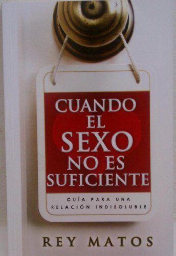 Cuando el Sexo No Es Suficiente: Guia Para una Relacion Indisoluble (Spanish Edition) - Rey Matos