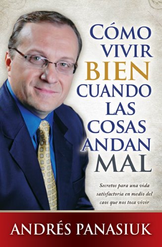 Imagen de archivo de Cmo Vivir Bien Cuando Las Cosas Van Mal: How to Life When Things Are Going Bad (Spanish Edition) Dr. Andres Panasiuk a la venta por tttkelly1