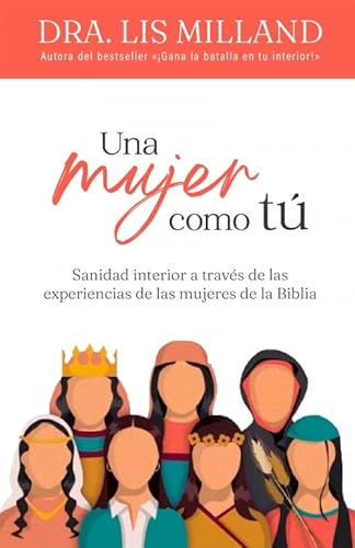 

Una mujer como tú: Sanidad interior a través de las experiencias de las mujeres de la Biblia (Spanish Edition)