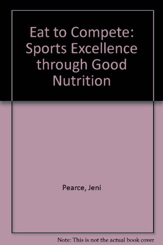 Stock image for Eat to Compete: Sports Excellence Through Good Nutrition for sale by Books@Ruawai