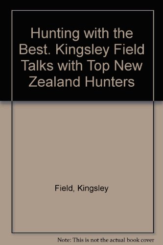Imagen de archivo de Hunting with the Best. Kingsley Field Talks with Top New Zealand Hunters a la venta por The Secret Bookshop