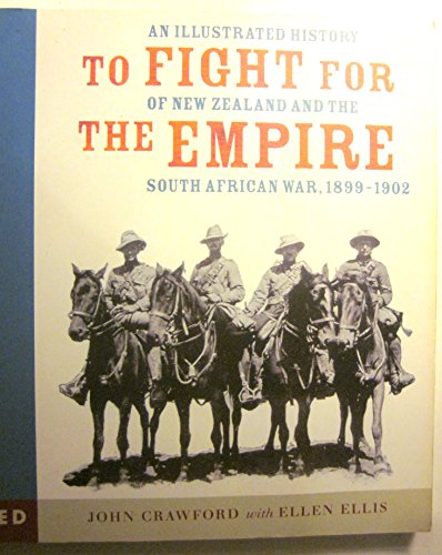 To fight for the empire: An illustrated history of New Zealand and the South African War, 1899-1902 (9780790007038) by Crawford, John