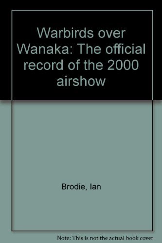 Warbirds over Wanaka: The official record of the 2000 airshow (9780790007496) by Ian Brodie