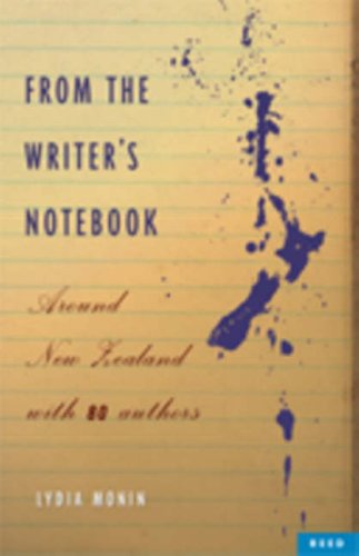 From the Writer's Note Book: Around New Zealand with 80 Authors (9780790011080) by Lydia Monin