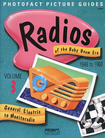 Radios of the Baby Boom Era, Volume 3 (General Electric to Monitoradio) (9780790610047) by Prompt Publications; Sams Publishing