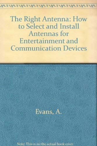 9780790610221: The Right Antenna: How to Select and Install Antennas for Entertainment and Communication Devices