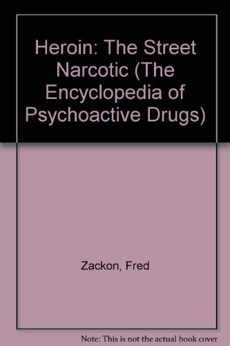 9780791007624: Heroin: The Street Narcotic (The Encyclopedia of Psychoactive Drugs)