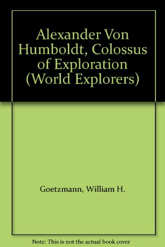 Alexander Von Humboldt, Colossus of Exploration (World Explorers) (9780791013137) by Goetzmann, William H.; Gaines, Ann