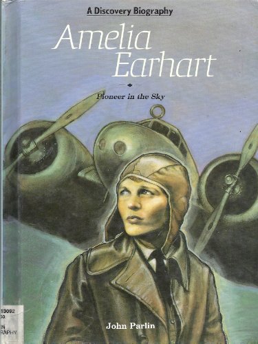 Amelia Earhart: Pioneer in the Sky (A Discovery Biography) - John Parlin