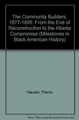 The Community Builders, 1877-1895: From the End of Reconstruction to the Atlanta Compromise (Milestones in Black American History) (9780791022672) by Pierre Hauser