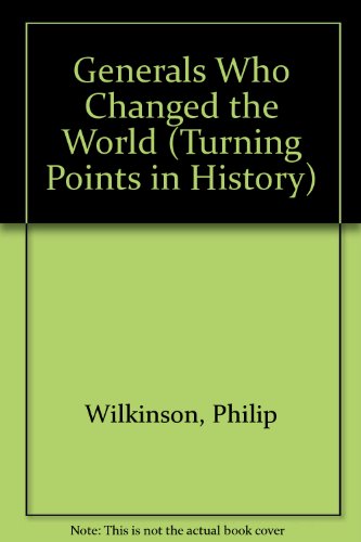 Generals Who Changed the World (Turning Points in History) (9780791027615) by Wilkinson, Philip; Pollard, Michael; Ingpen, Robert R.