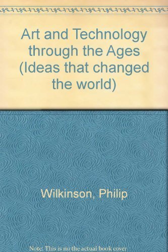 Art and Technology Through the Ages (Ideas That Changed the World) (9780791027691) by Ingpen, Robert R.; Dineen, Jacqueline; Wilkinson, Philip