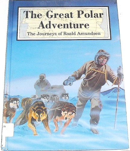 Stock image for The Great Polar Adventure: The Journeys of Roald Amundsen (Great Explorers) for sale by medimops