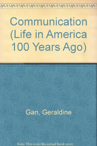 Communication (Life in America 100 Years Ago Series) (9780791028452) by Gan, Geraldine