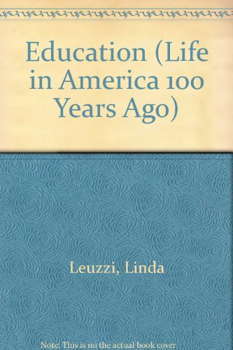 Education (Life in America 100 Years Ago Series) (9780791028490) by Leuzzi, Linda