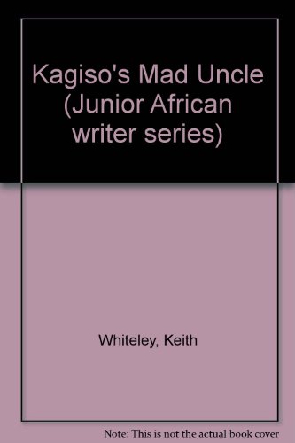 Kagiso's Mad Uncle (Junior African Writers Series) (9780791029091) by Whiteley, Keith