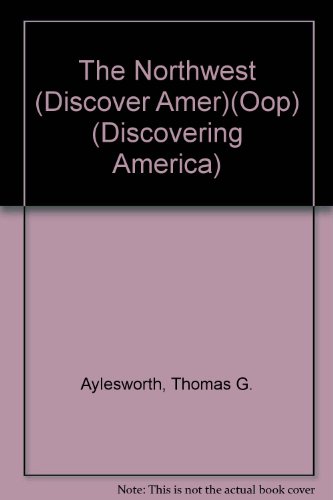 The Northwest (Discovering America) (9780791034064) by Aylesworth, Thomas G.; Aylesworth, Virginia L.