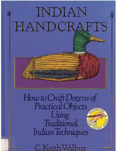 Indian Handcrafts : How to Craft Dozens of Practical Objects Using Traditional Indian Techniques - Wilbur, C. Keith