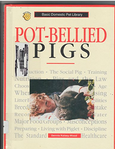 Pot-Bellied Pigs: A Complete and Up-To-Date Guide (Basic Domestic Pet Library) (9780791046166) by Kelsey-Wood, Dennis