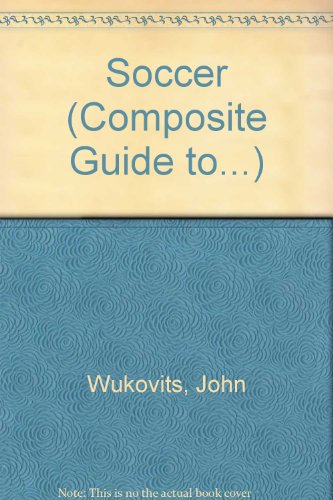 The Composite Guide to Soccer (The Composite Guide to Series) (9780791047187) by Wukovits, John F.