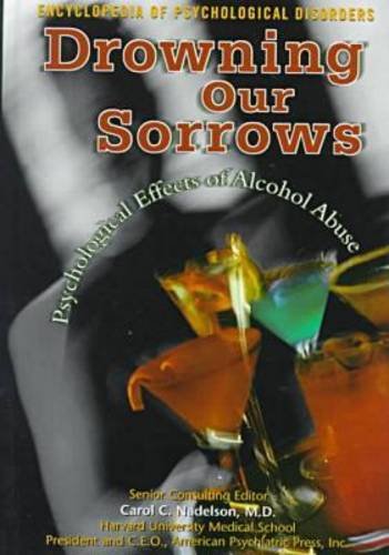 9780791049549: Drowning Our Sorrows: Psychological Effects of Alcohol Abuse (The Encyclopedia of Psychological Disorders)