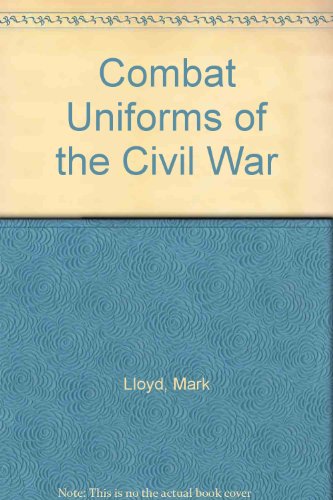 Combat Uniforms of the Civil War (9780791049921) by Lloyd, Mark