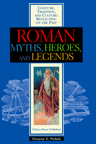 Roman Myths, Heroes, and Legends (Cultures, Customs, and Traditions) (9780791051641) by Pickels, Dwayne E.